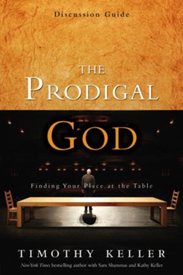 The Prodigal God Discussion Guide Finding Your Place at the Table  -     By: Timothy Keller

