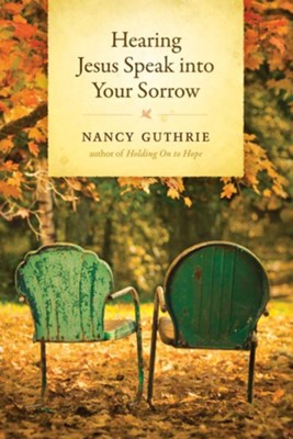 Hearing Jesus Speak into Your Sorrow  -     By: Nancy Guthrie
