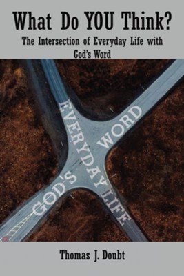 What Do You Think?: The Intersection of Everyday Life with God's Word  -     By: Thomas J. Doubt
