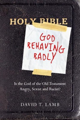 God Behaving Badly: Is the God of the Old Testament Angry, Sexist and Racist? - eBook  -     By: David T. Lamb
