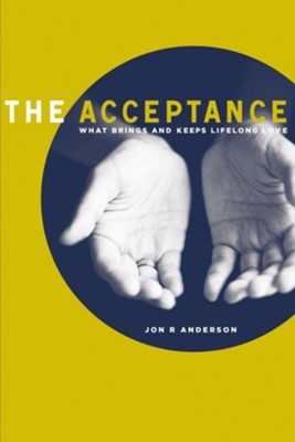 The Acceptance: What Brings And Keeps Lifelong Love, softcover  -     By: Jon R. Anderson

