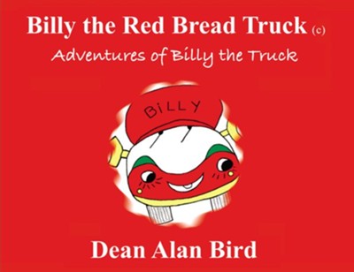 Billy the Red Bread Truck: Adventures of Billy the Truck  -     By: Dean Alan Bird
