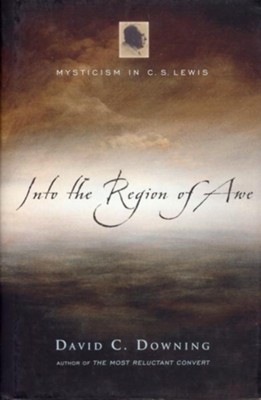 Into the Region of Awe: Mysticism in C.S. Lewis  -     By: David C. Downing

