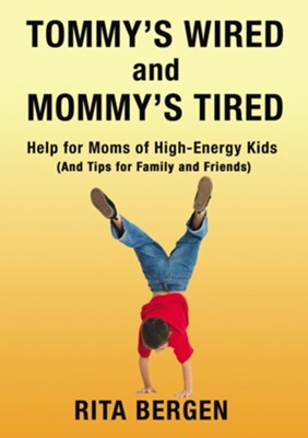 Tommy's Wired and Mommy's Tired: Help for Moms of High-Energy Kids (And Tips for Family and Friends)  -     By: Rita Bergen
