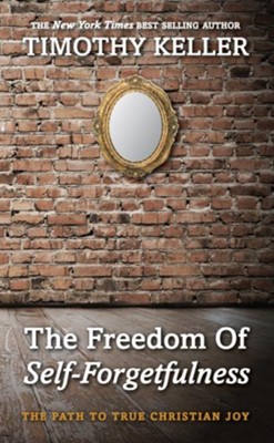 The Freedom of Self-Forgetfulness: The Path to True Christian Joy - eBook  -     By: Timothy Keller
