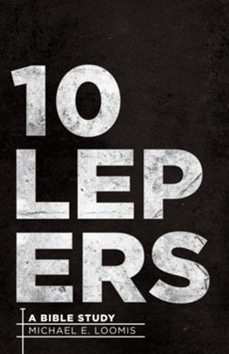 10 Lepers: A Bible Study - eBook  -     By: Michael E. Loomis
