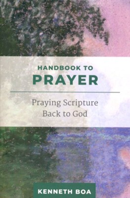 Handbook to Prayer: Praying Scripture Back to God  -     By: Kenneth Boa
