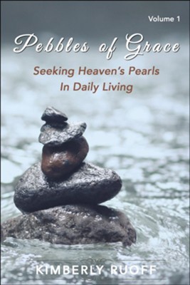 Pebbles of Grace: Seeking Heaven's Pearls in Daily Living, hardcover  -     By: Kimberly Ruoff
