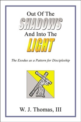 Out Of The Shadows And Into The Light: The Exodus as a Pattern for Discipleship  -     By: W.J. Thomas III
