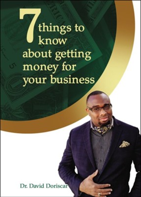 7 Things to Know About Getting Money for Your Business  -     By: Dr. David Doriscar
