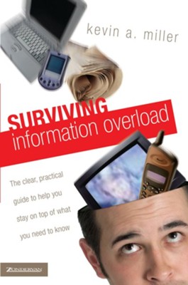 Surviving Information Overload: The Clear, Practical Guide to Help You Stay on Top of What You Need to Know - eBook  -     By: Kevin A. Miller
