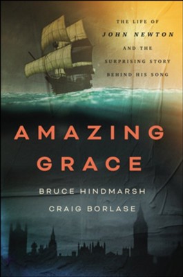 Amazing Grace: The Life of John Newton and the Surprising Story Behind His Song  -     By: Bruce Hindmarsh, Craig Borlase
