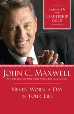 Chapter 5: Never Work A Day In Your Life - eBook  -     By: John C. Maxwell
