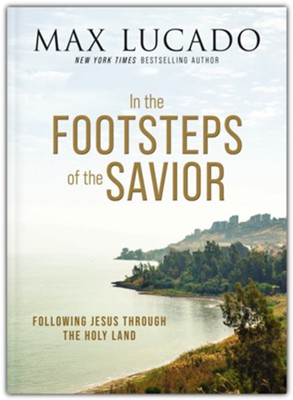 In the Footsteps of the Savior: Following Jesus Through the Holy Land  -     By: Max Lucado
