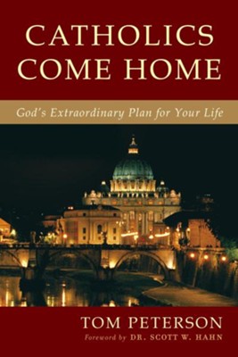Catholics Come Home: God's Plan for Your Extraordinary Life - eBook  -     By: Thomas B. Peterson
