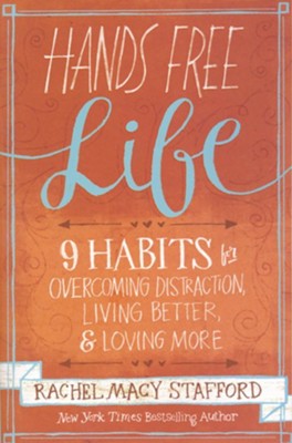 Hands Free Life: Nine Habits for Overcoming Distraction, Living Better, and Loving More  -     By: Rachel Macy Stafford
