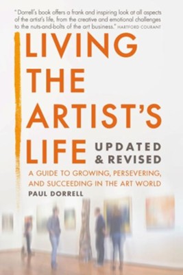 Living the Artist's Life, Updated and Revised: A Guide to Growing, Persevering, and Succeeding in the Art World - eBook  -     By: Robert Paul Dorrell
