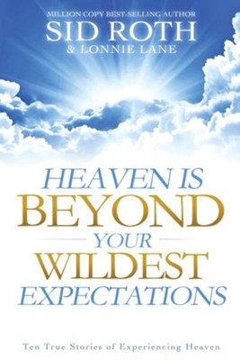 Heaven is Beyond Your Wildest Expectations: Ten True Stories of Experiencing Heaven - eBook  -     By: Sid Roth, Lonnie Lane
