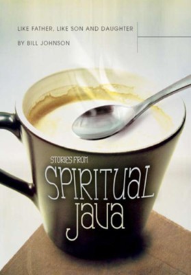 Like Father, Like Son and Daughter: Stories from Spiritual Java - eBook  -     By: Bill Johnson

