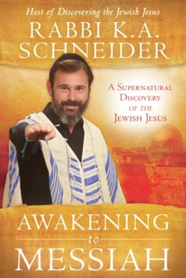 Awakening to Messiah: A Supernatural Discovery of the Jewish Jesus - eBook  -     By: Rabbi Kirt A. Schneider
