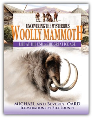 Uncovering the Mysterious Woolly Mammoth: Life at the End of the Great Ice Age  -     By: Michael Oard
