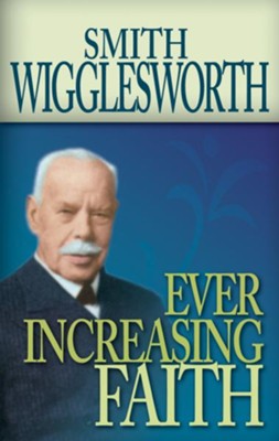 Ever Increasing Faith - eBook  -     By: Smith Wigglesworth
