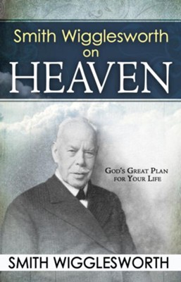 Smith Wigglesworth on Heaven: God's Great Plan for Your Life - eBook  -     By: Smith Wigglesworth
