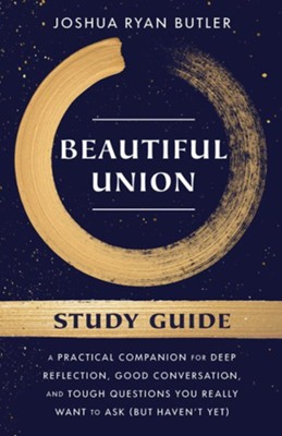 Beautiful Union Study Guide: A Practical Companion for Deep Reflection, Good Conversation, and Tough Questions You Really Want to Ask (But Haven't Yet)  -     By: Joshua Ryan Butler
