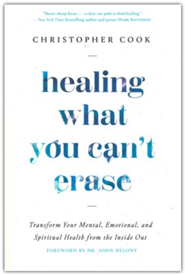 Healing What You Can't Erase: Transform Your Mental, Emotional, and ...