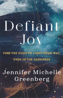 Defiant Joy: Find the Hope to Light Your Way, Even in the Darkness  -     By: Jennifer Michelle Greenberg
