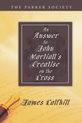 An Answer to John Martiall's Treatise of the Cross  -     Edited By: Richard Gibbings
    By: James Calfhill
