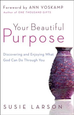 Your Beautiful Purpose: Discovering and Enjoying What God Can Do Through You - eBook  -     By: Susie Larson
