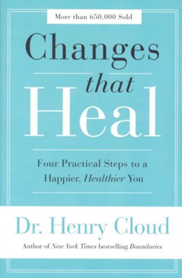 Changes That Heal: Four Practical Steps to a Happier, Healthier You  -     By: Dr. Henry Cloud
