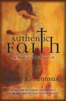 Authentic Faith: The Power of a Fire-Tested Life - eBook  -     By: Gary L. Thomas
