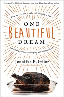 One Beautiful Dream: The Rollicking Tale of Family, Chaos, Personal Passions, and Saying Yes to Them Both  -     By: Jennifer Fulwiler
