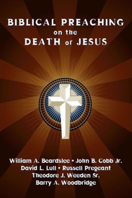 Biblical Preaching on the Death of Jesus  -     Edited By: David J. Lull, William Beardslee
