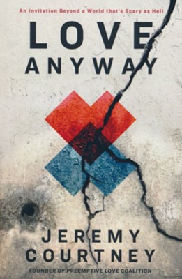 Love Anyway: A Journey from Hope to Despair and Back in a World That's Scary as Hell  -     By: Jeremy Courtney
