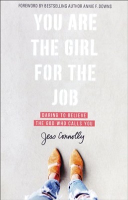 You Are the Girl for the Job: Daring to Believe the God Who Calls You  -     By: Jess Connolly
