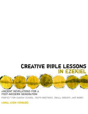 Creative Bible Lessons in Ezekiel: Ancient Revelations for a Postmodern Generation - eBook  -     By: Anna Aven Howard
