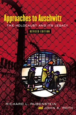 Approaches to Auschwitz, Revised Edition: The Holocaust and Its Legacy - eBook  -     By: John K. Roth, Richard L. Rubenstein
