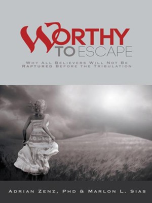 Worthy to Escape: Why All Believers Will Not be Raptured Before the Tribulation - eBook  -     By: Adrian Zenz, Marlon Sias
