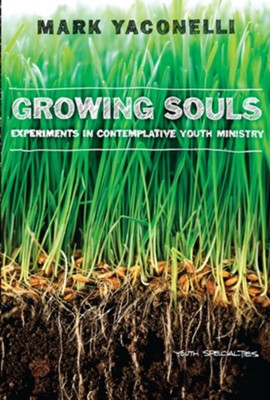 Growing Souls: Experiments in Contemplative Youth Ministry - eBook  -     By: Mark Yaconelli