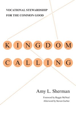 Kingdom Calling: Vocational Stewardship for the Common Good - eBook  -     By: Amy L. Sherman, Reggie McNeal, Steven Garber
