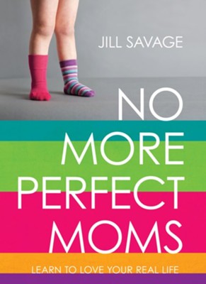No More Perfect Moms: Learn to Love Your Real Life / New edition - eBook  -     By: Jill Savage
