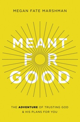 Meant for Good: The Adventure of Trusting God and His Plans for You ...