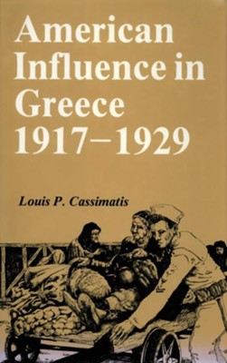 American Influence in Greece, 1917-1929 - eBook  -     By: Louis P. Cassimatis
