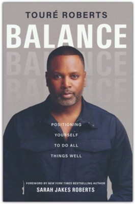 Balance: Positioning Yourself to Do All Things Well  -     By: Toure Roberts
