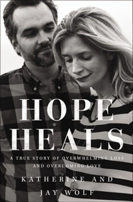Hope Heals: A True Story of Overwhelming Loss and an Overcoming Love  -     By: Katherine Wolf, Jay Wolf
