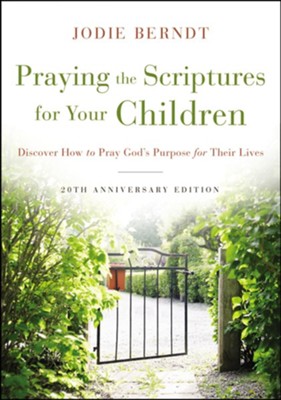 Praying the Scriptures for Your Children: Discover How to Pray God's Purpose for Their Lives, 20th Anniversary Edition, hardcover  -     By: Jodie Berndt
