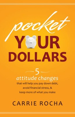 Pocket Your Dollars: 5 Attitude Changes That Will Help You Pay Down Debt, Avoid Financial Stress, & Keep More of What You Make - eBook  -     By: Carrie Rocha
